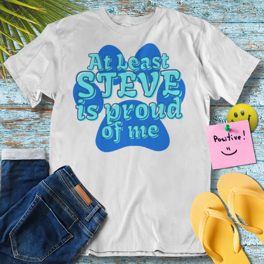 At Least Steve is Proud of Me - Graphic T-Shirt