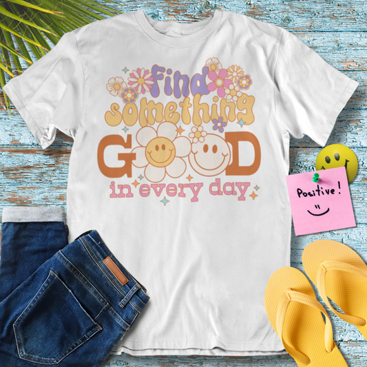 Find Something Good In Every Day - Graphic T-Shirt