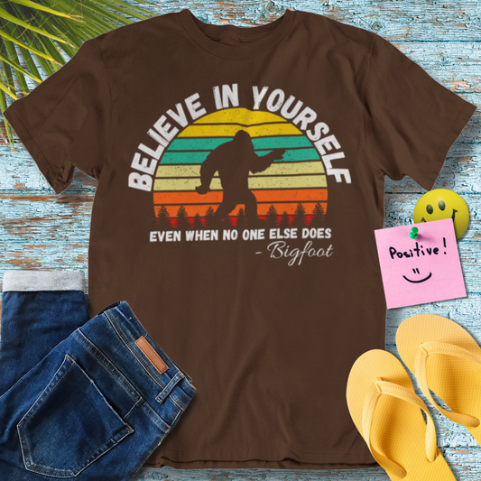 Believe In Yourself Even When No One else Does, Funny Bigfoot - T-Shirt