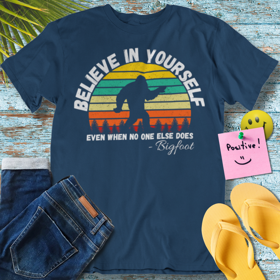 Believe In Yourself Even When No One else Does, Funny Bigfoot - T-Shirt