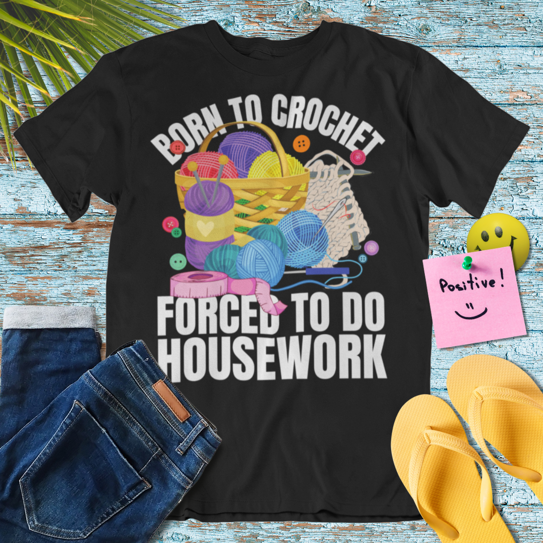 Born to Crochet Forced To Do Housework T-Shirt
