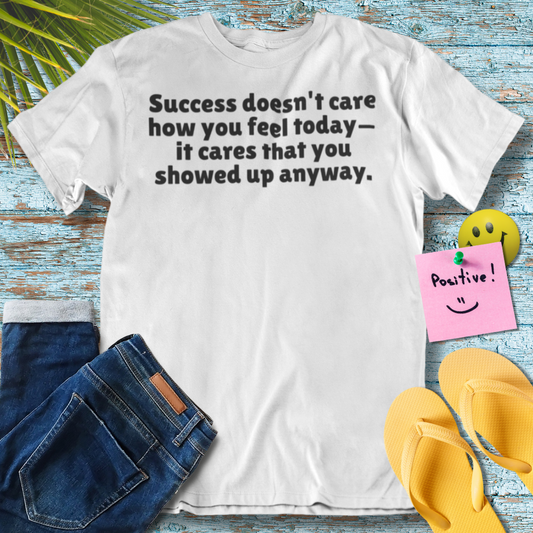 Success and Showing Up | Inspirational Quote T-Shirt