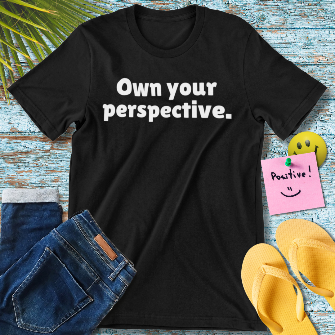 Own Your Perspective | Inspirational Quote T-Shirt