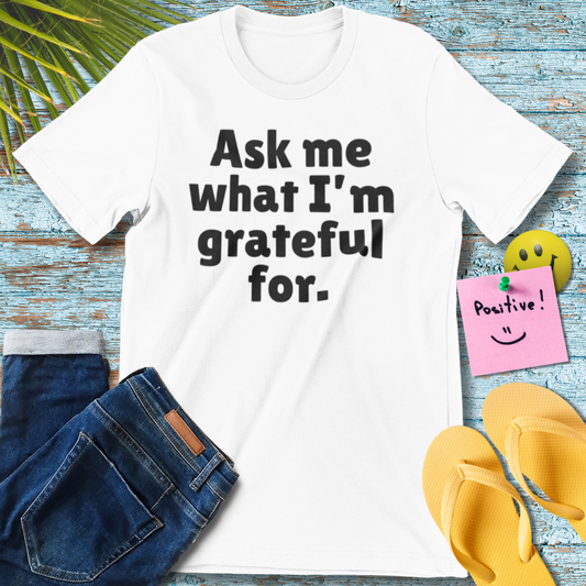 Ask Me What I'm Grateful For | Positive Affirmation T-Shirt