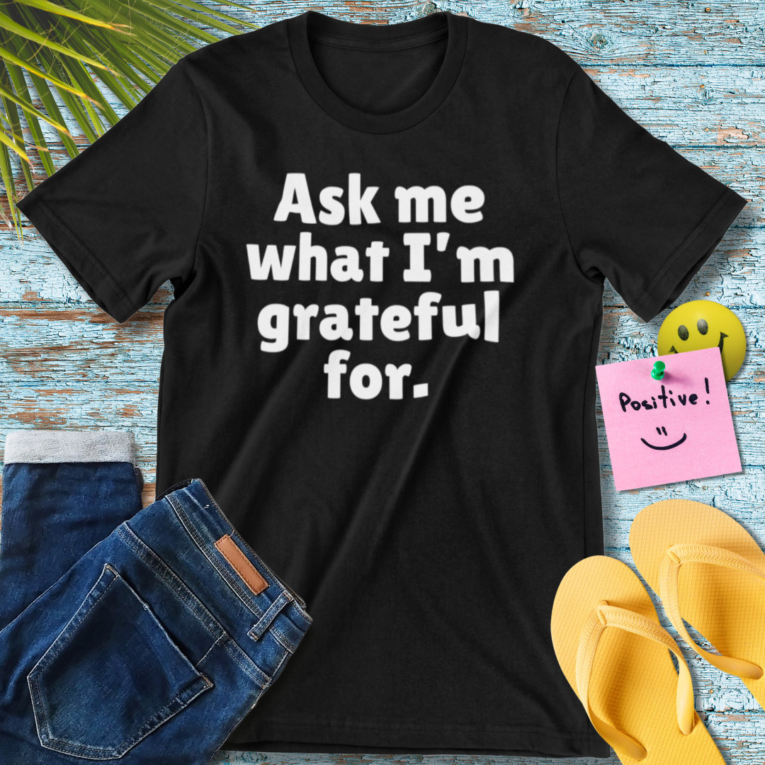 Ask Me What I'm Grateful For | Positive Affirmation T-Shirt