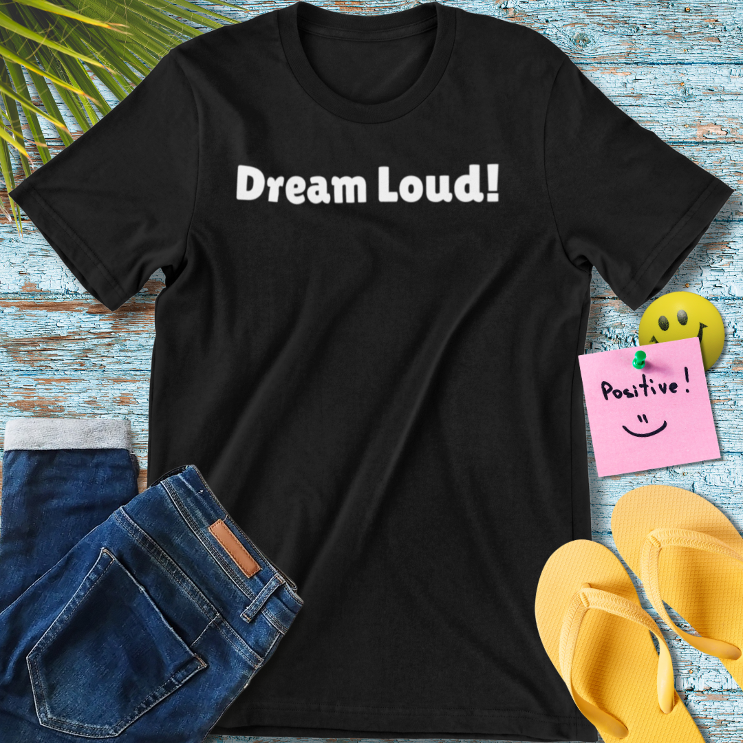Dream Loud! | Inspirational T-Shirt