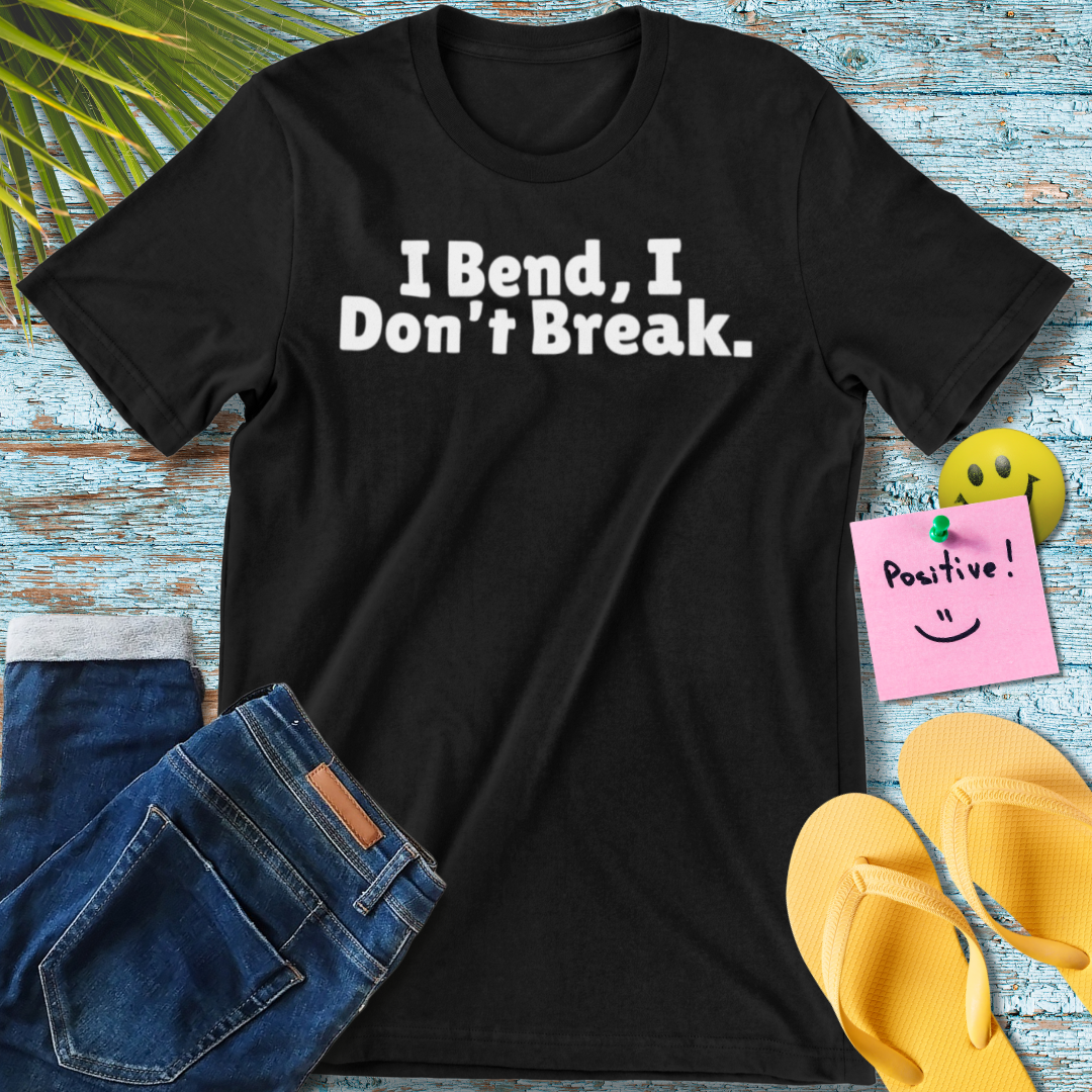 I Bend, I Don't Break T-Shirt
