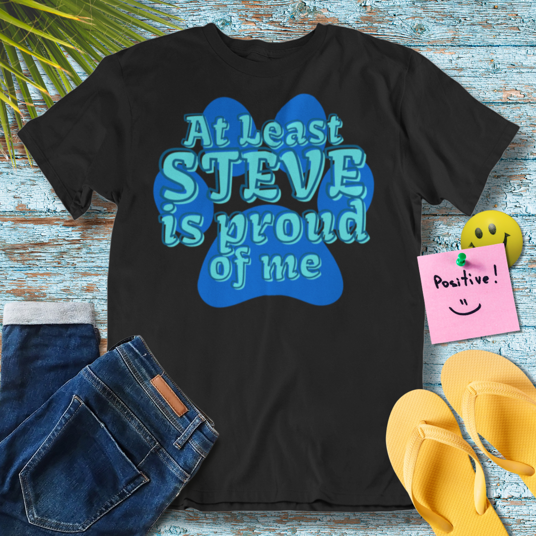 At Least Steve is Proud of Me - Graphic T-Shirt