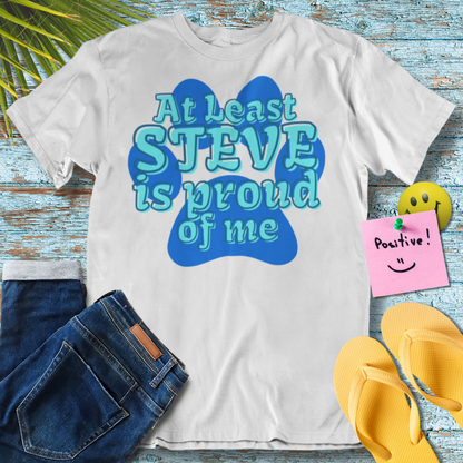 At Least Steve is Proud of Me - Graphic T-Shirt