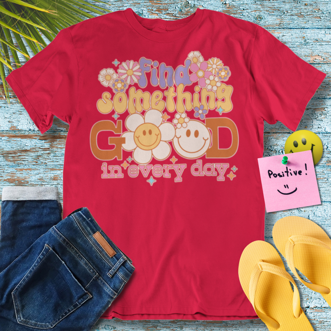 Find  Something Good In Every Day - Graphic T-Shirt