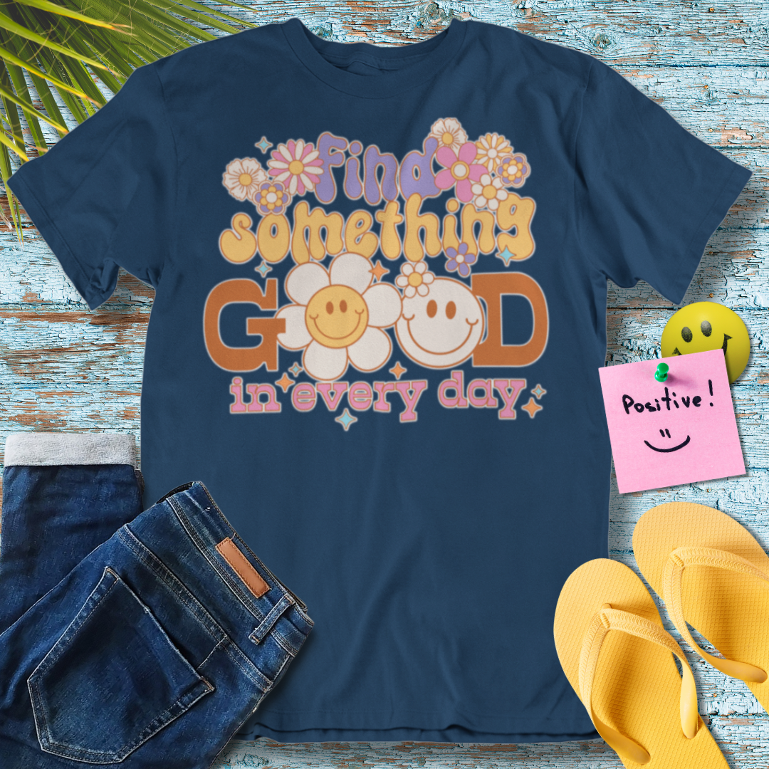 Find  Something Good In Every Day - Graphic T-Shirt