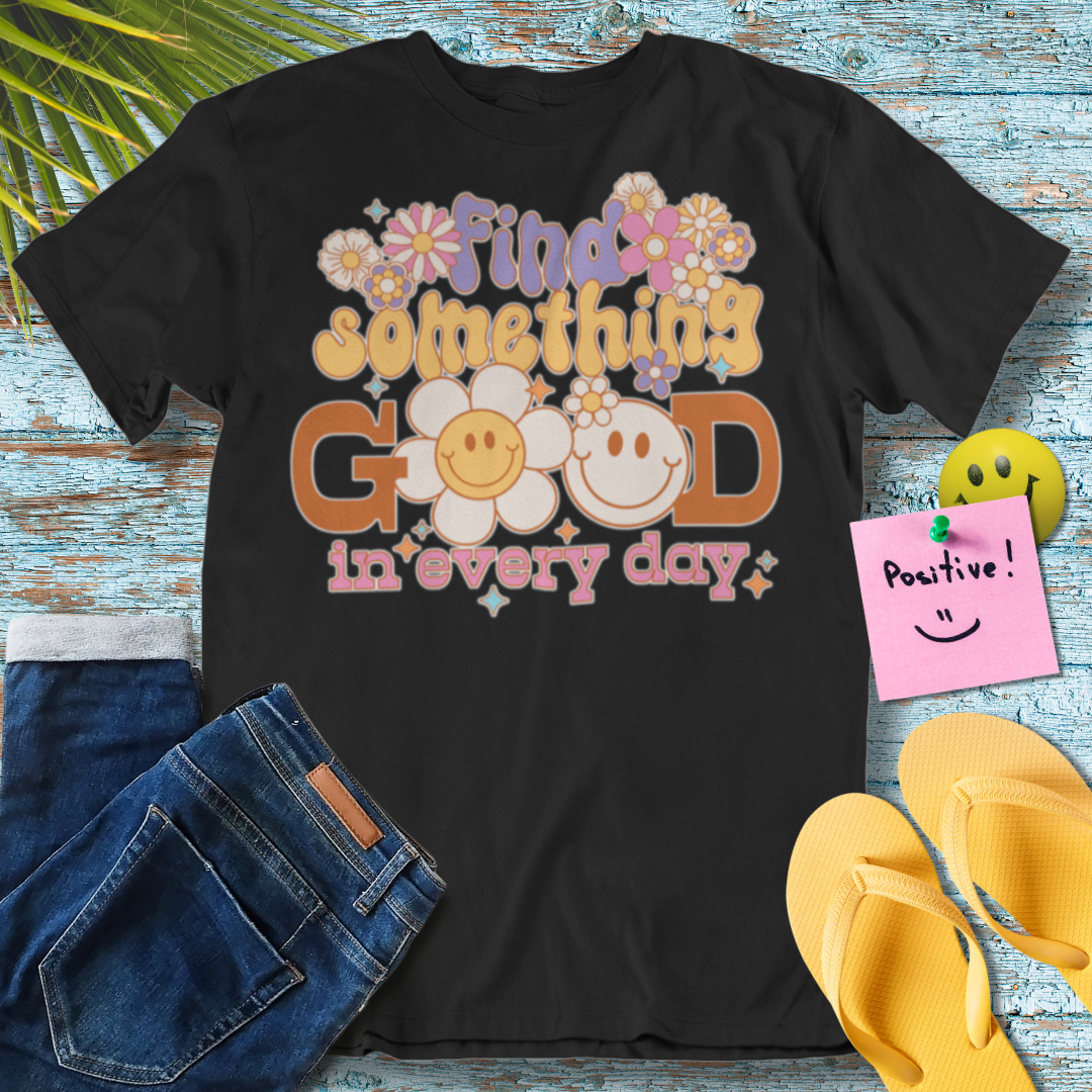 Find  Something Good In Every Day - Graphic T-Shirt