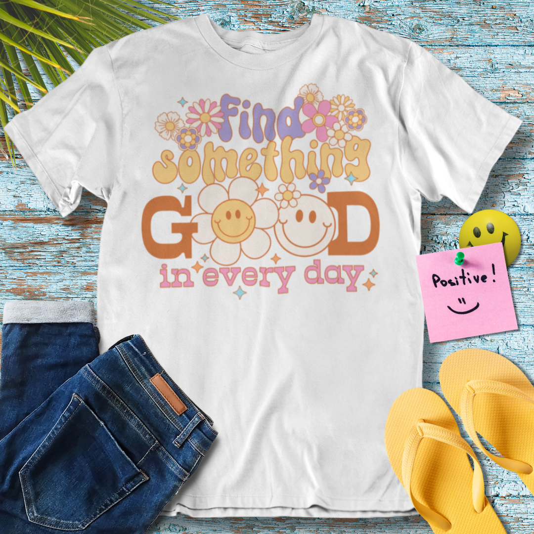 Find  Something Good In Every Day - Graphic T-Shirt