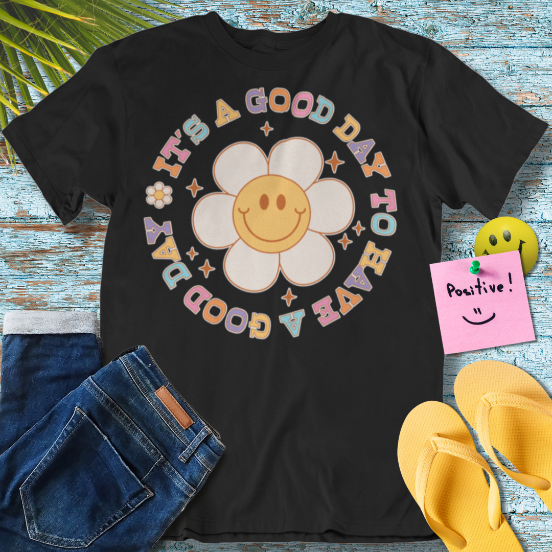 Its A Good Day To Have A Good Day - Graphic T-Shirt