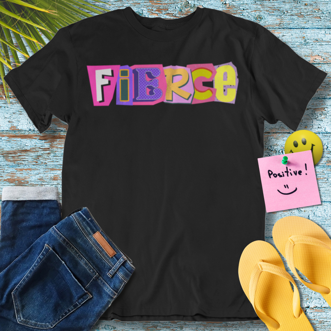 Be Feirce - Graphic T-Shirt