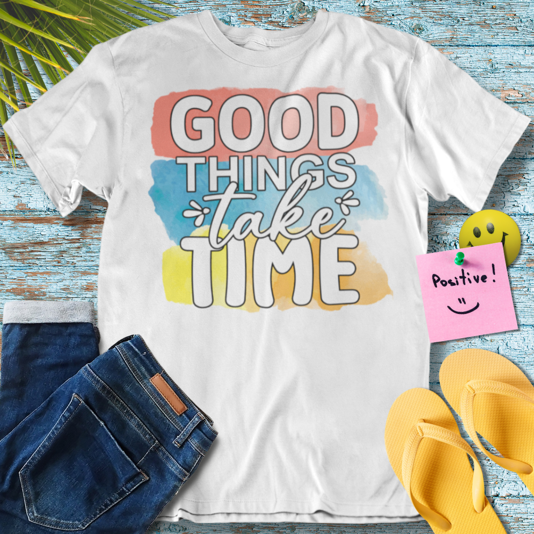 Good Things Take Time - Graphic T-Shirt