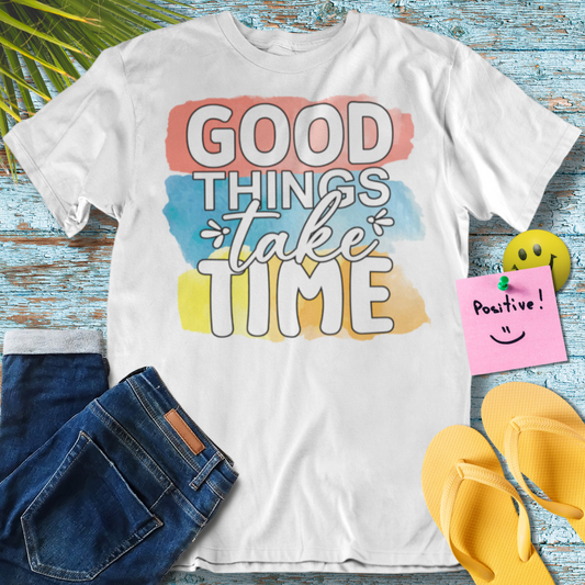 Good Things Take Time - Graphic T-Shirt