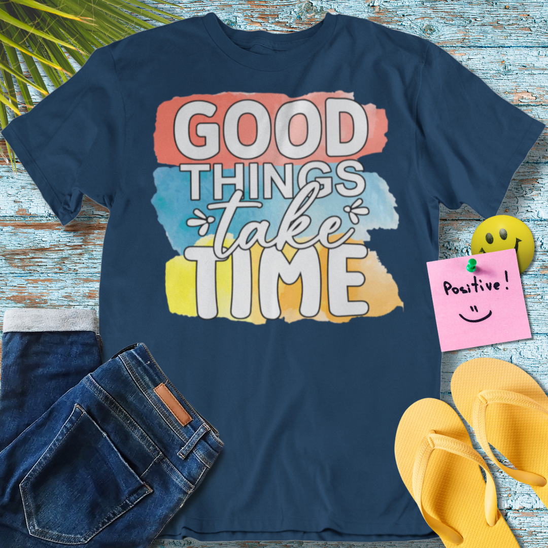 Good Things Take Time - Graphic T-Shirt
