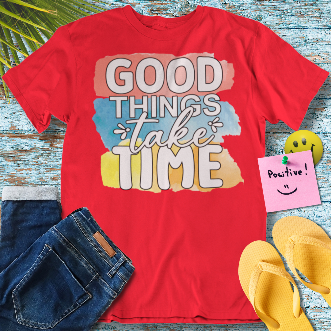 Good Things Take Time - Graphic T-Shirt