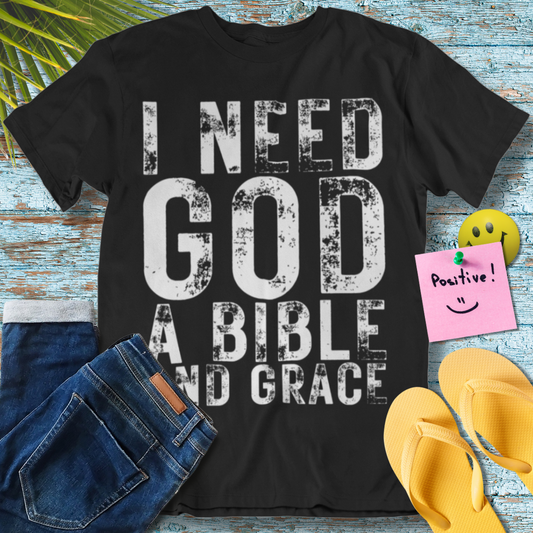 I Need God A Bible And Grace - Graphic T-Shirt