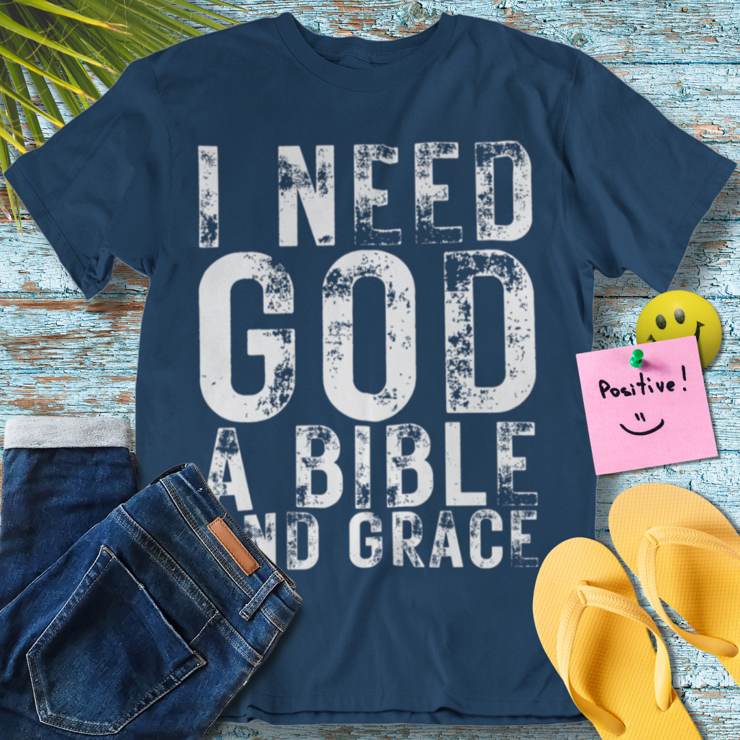 I Need God A Bible And Grace - Graphic T-Shirt