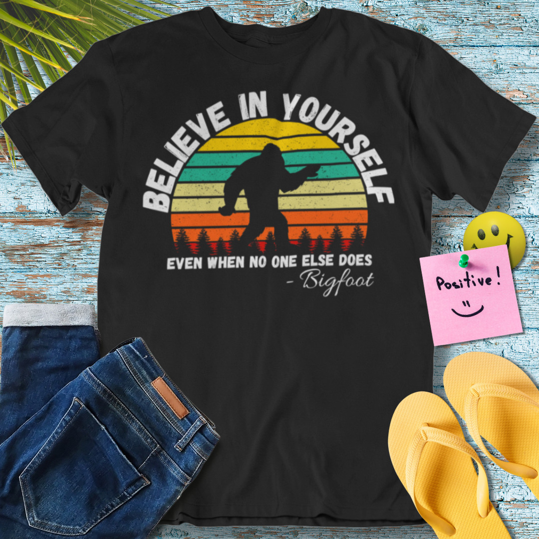 Believe In Yourself Even When No One else Does, Funny Bigfoot - T-Shirt