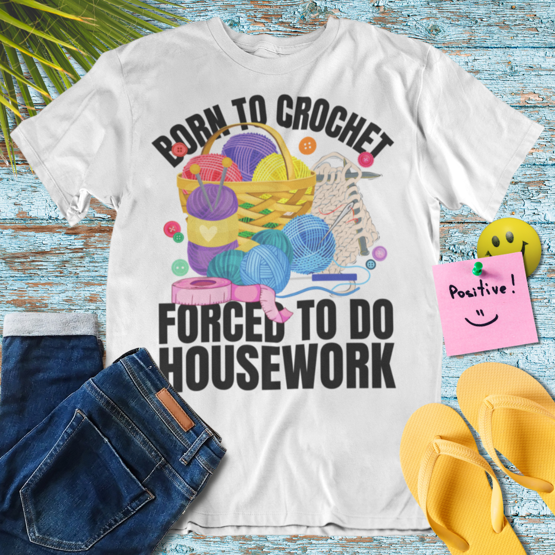 Born to Crochet Forced To Do Housework T-Shirt