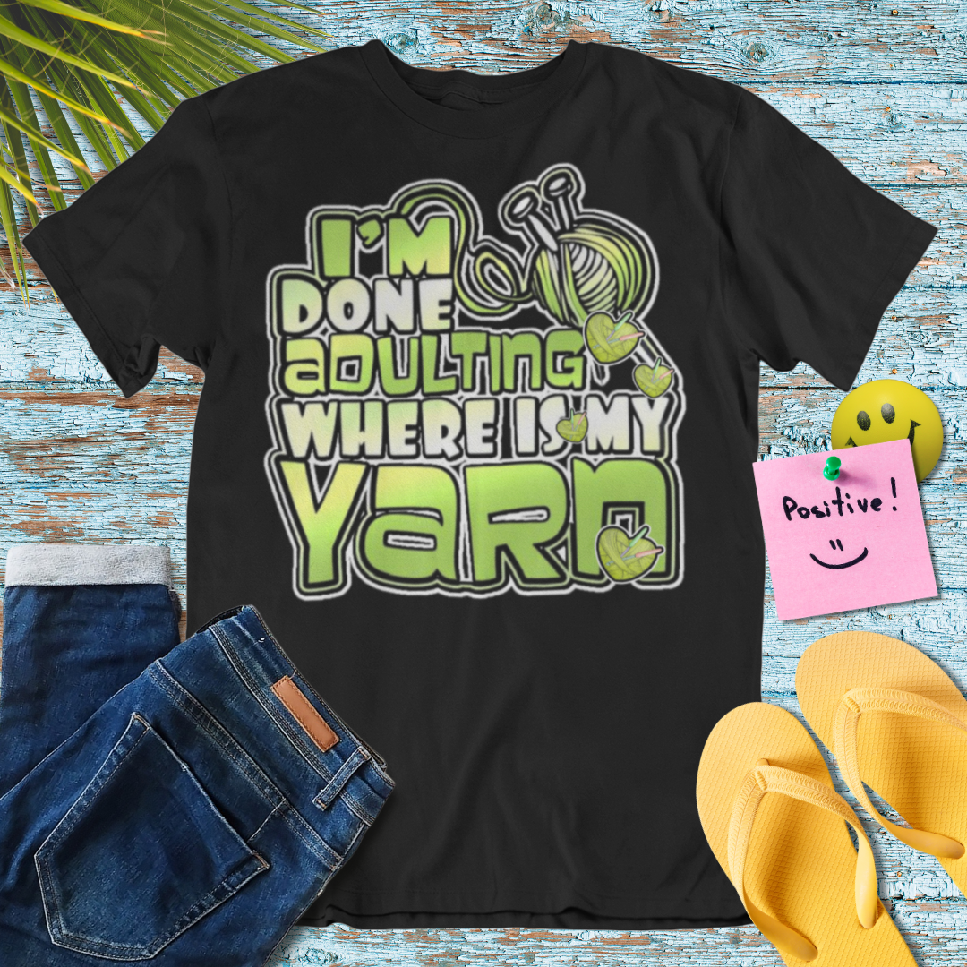 I'm Done Adulting, Where Is My Yarn T-Shirt