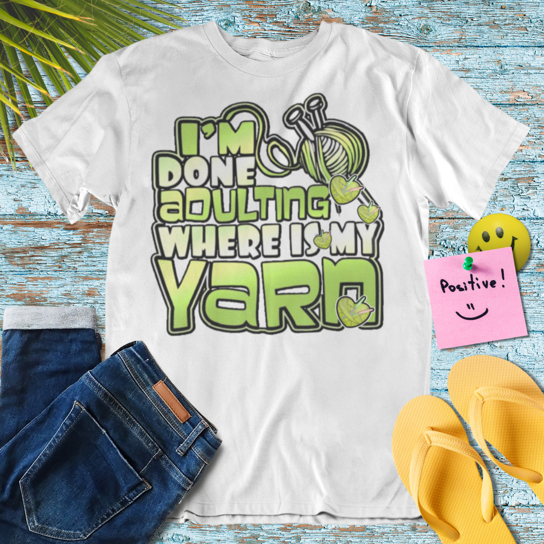 I'm Done Adulting, Where Is My Yarn T-Shirt
