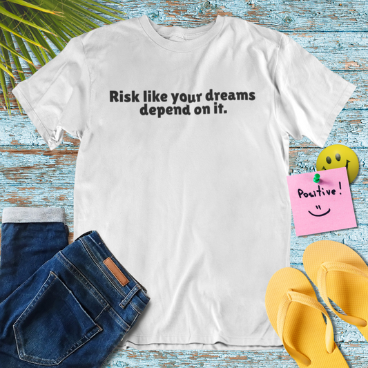 Risk Like Your Dreams Depend On It - Inspirational T-Shirt