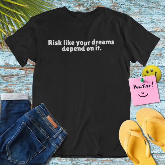 Risk Like Your Dreams Depend On It - Inspirational T-Shirt