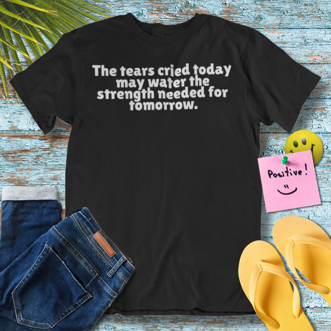 The Tears Cried | Inspiration Quote T-Shirt
