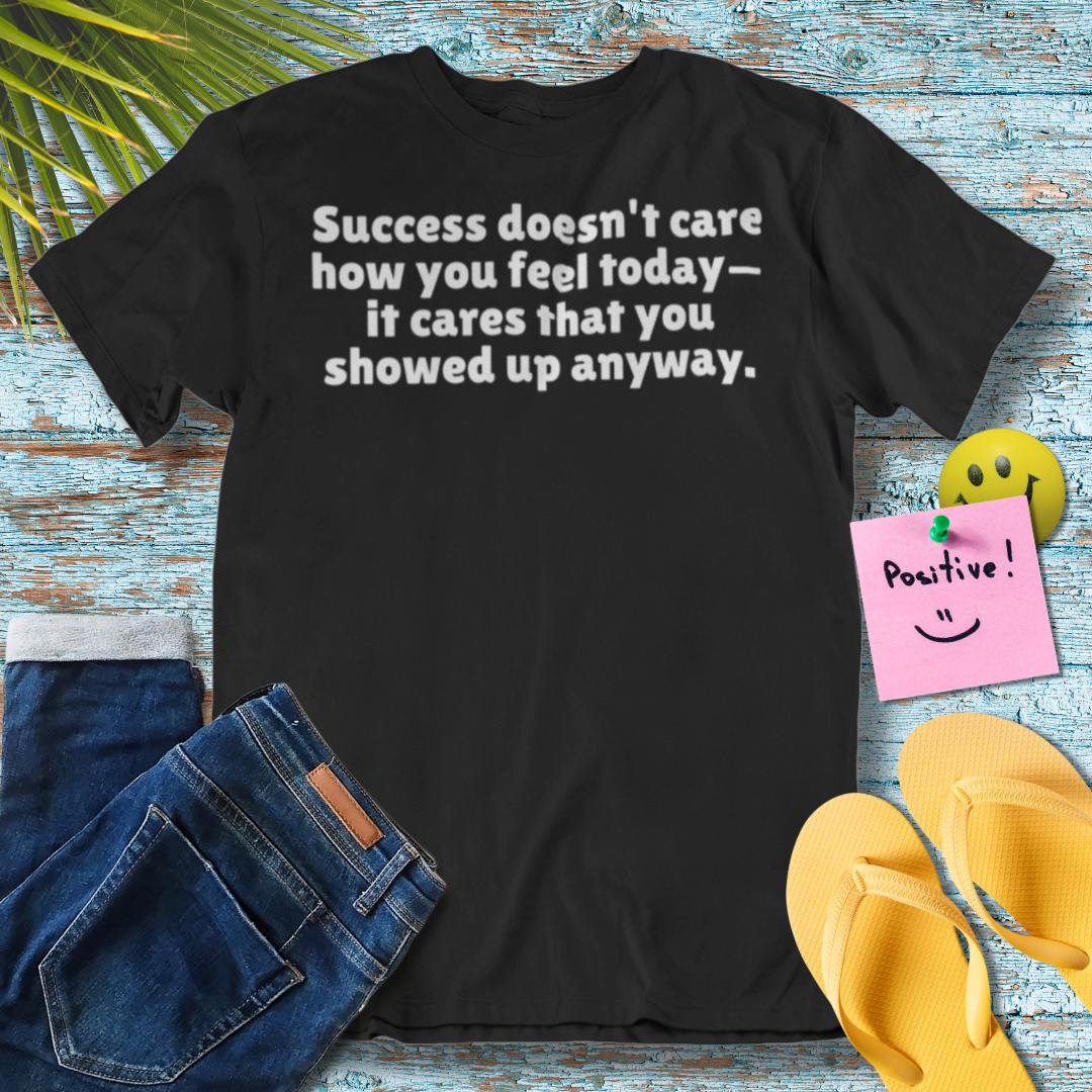 Success and Showing Up | Inspirational Quote T-Shirt