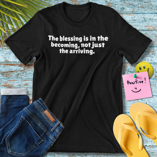 The Blessing Is In The Becoming | Inspirational Quote T-Shirt