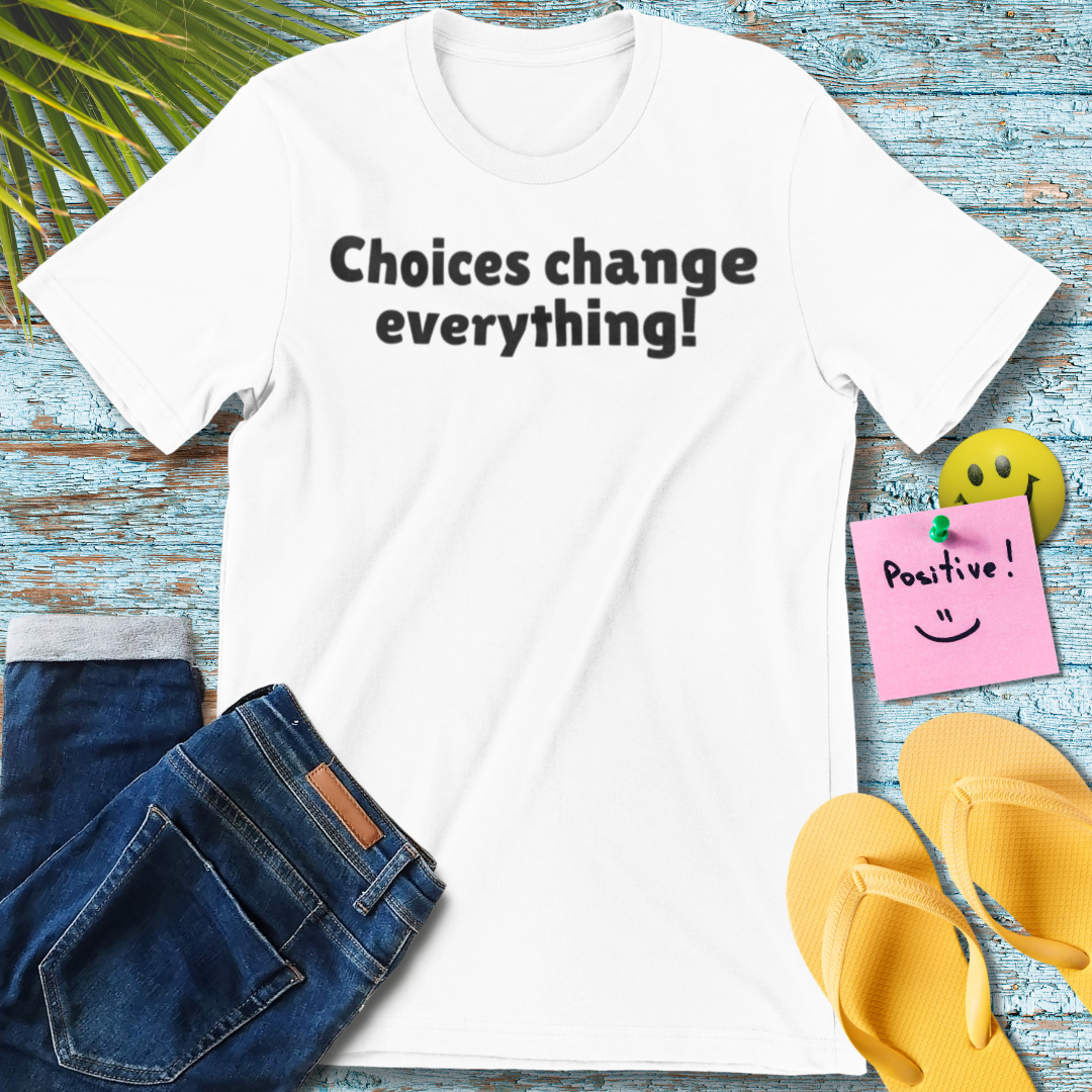 Choices Change Everything | Motivational Quote T-Shirt