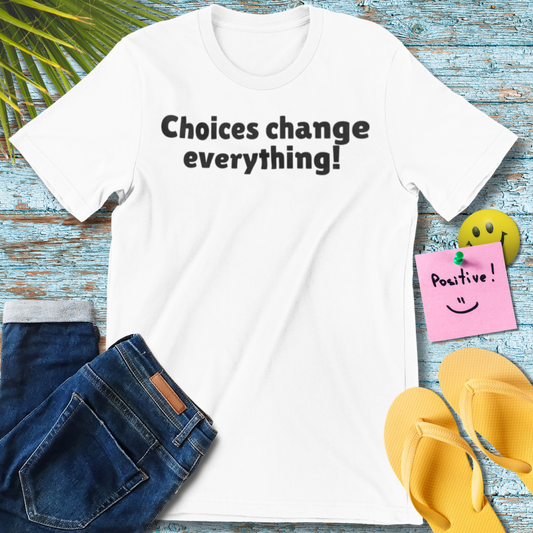 Choices Change Everything | Motivational Quote T-Shirt