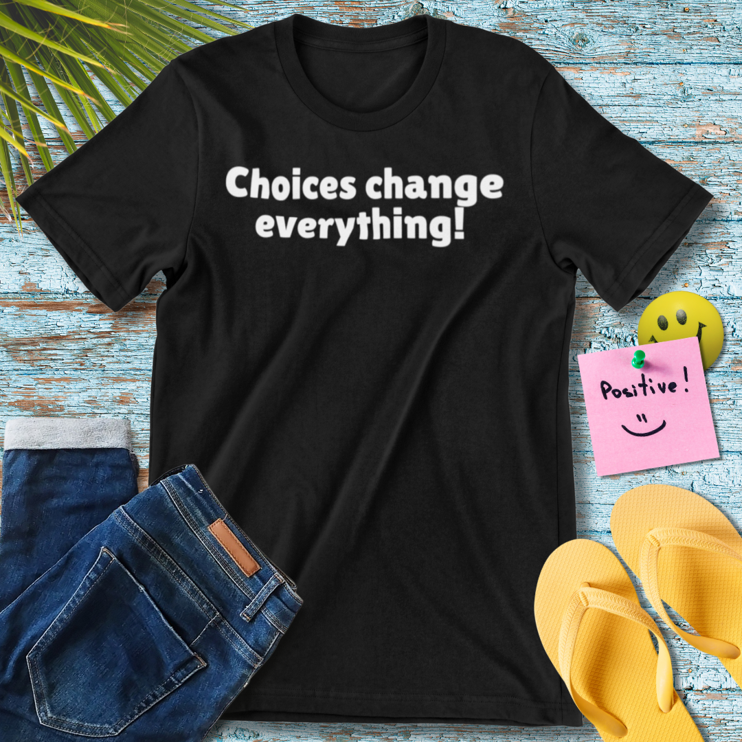 Choices Change Everything | Motivational Quote T-Shirt