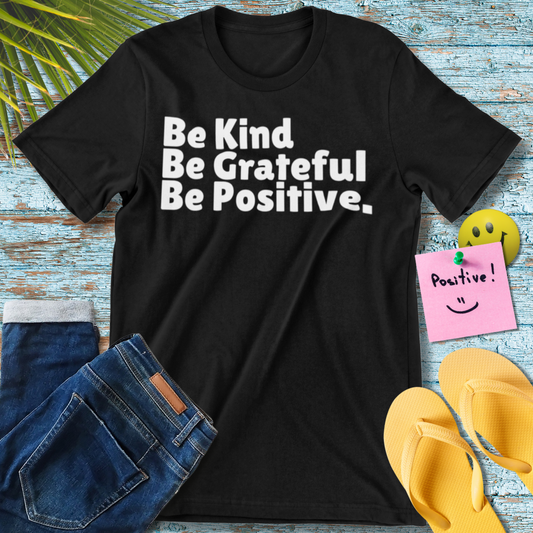 Be Kind Be Grateful Be Positive T-Shirt