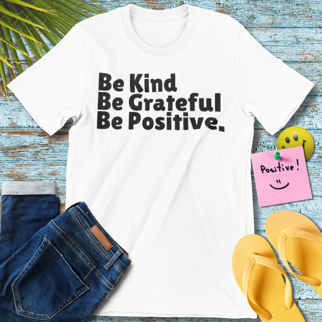 Be Kind Be Grateful Be Positive T-Shirt