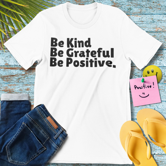 Be Kind Be Grateful Be Positive T-Shirt
