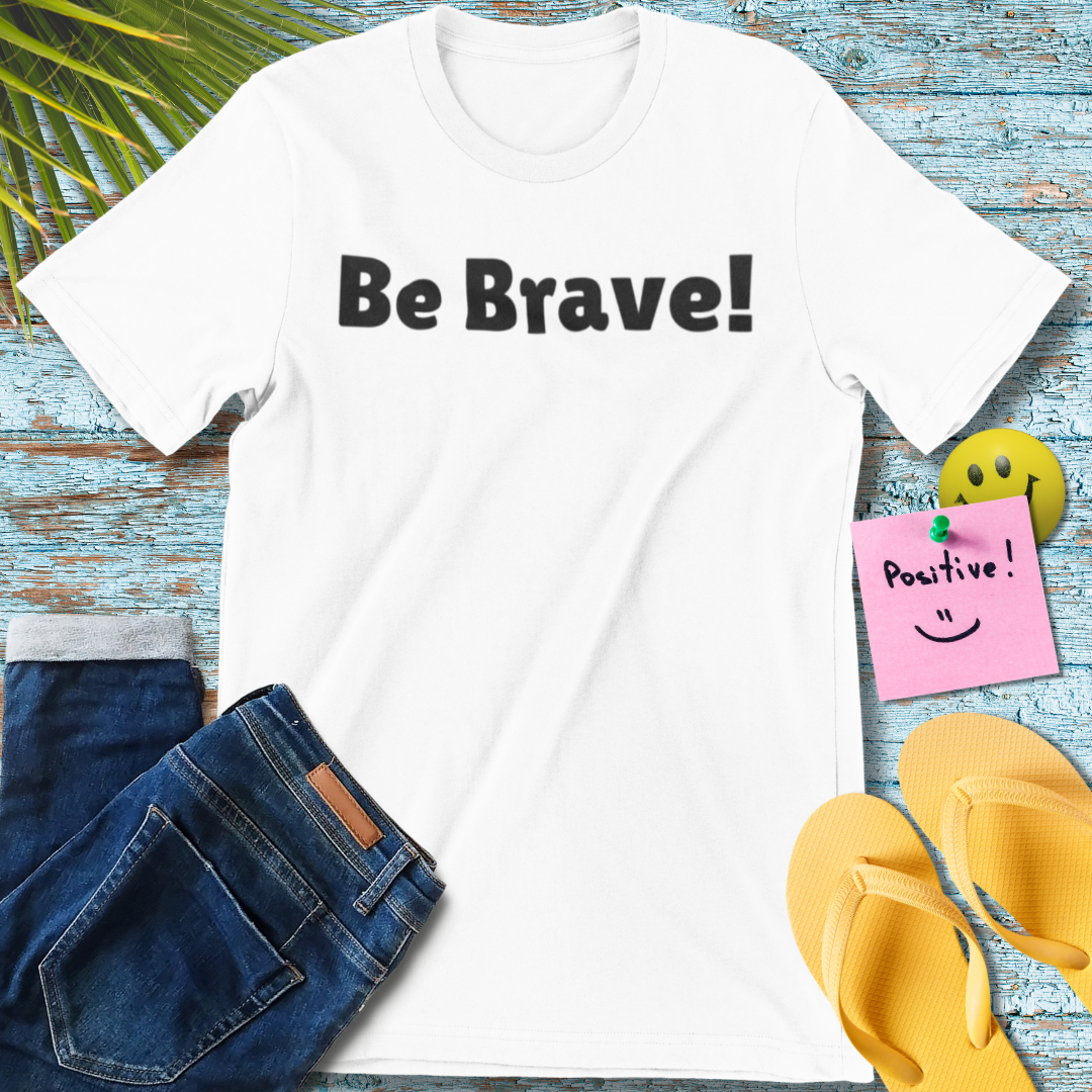 Be Brave Unisex T-Shirt