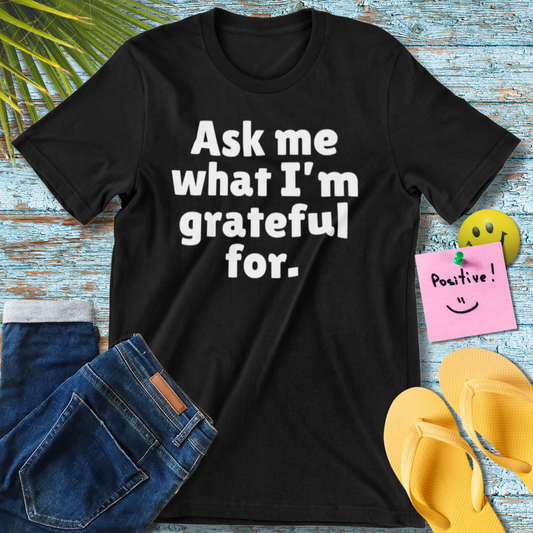 Ask Me What I'm Grateful For | Positive Affirmation  T-Shirt