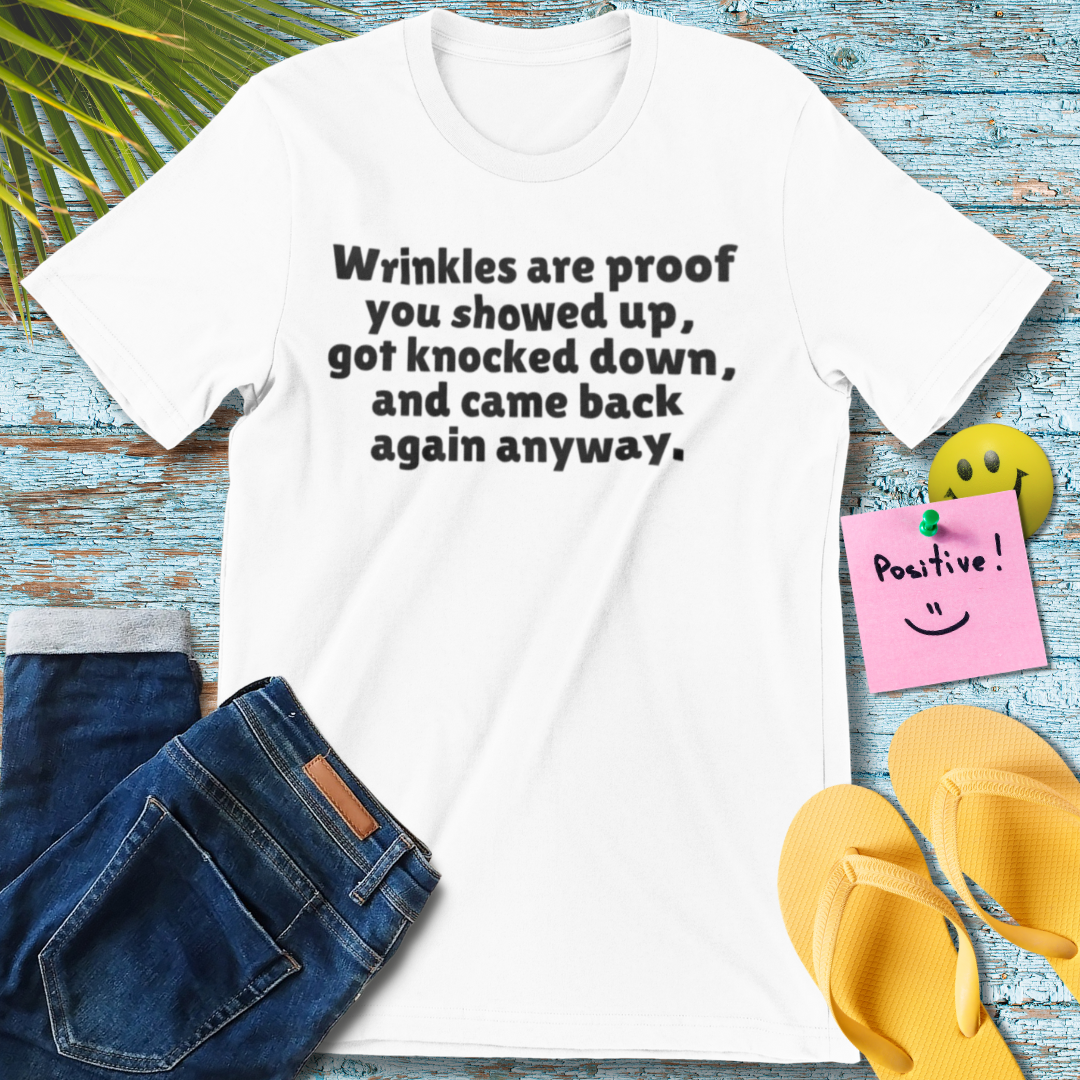 Wrinkles are proof you showed up | Motivational Quote T-Shirt