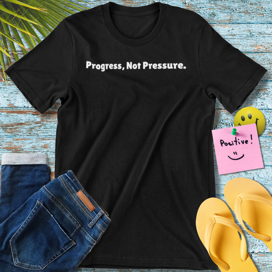 Progress, Not Pressure | Motivational Unisex T-Shirt