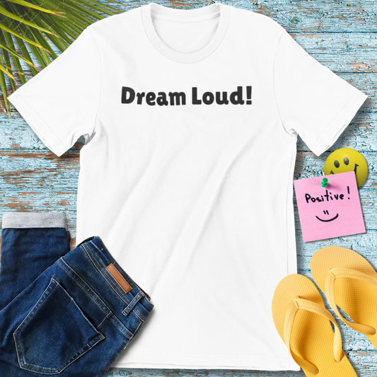 Dream Loud! | Inspirational T-Shirt
