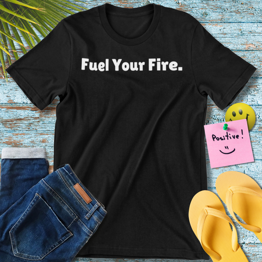 Fuel Your Fire | Inspirational T-Shirt