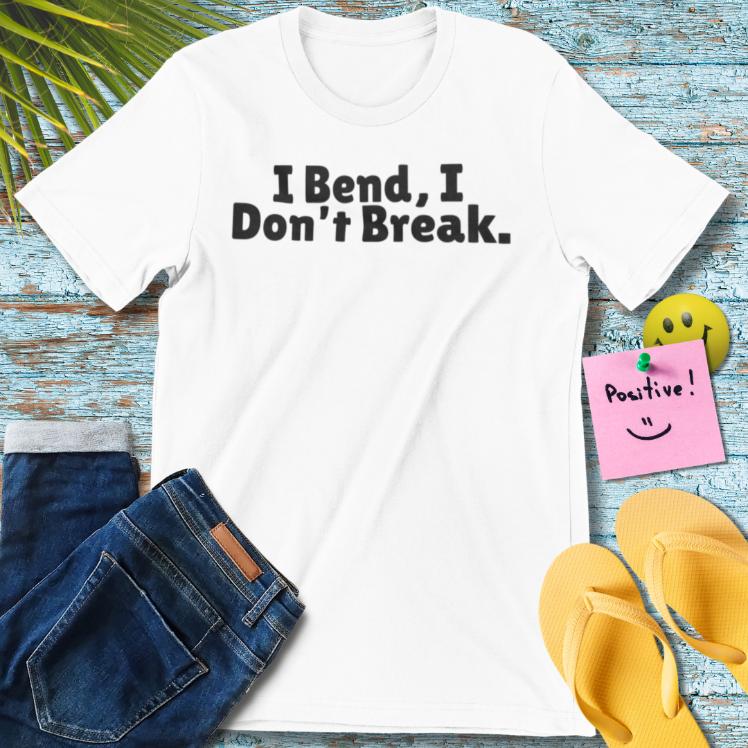 I Bend, I Don't Break T-Shirt